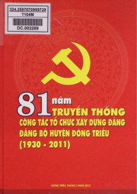 Image of 81 năm Truyền thống công tác tổ chức xây dựng đảng Đảng bộ huyện Đông Triều 1930-2011